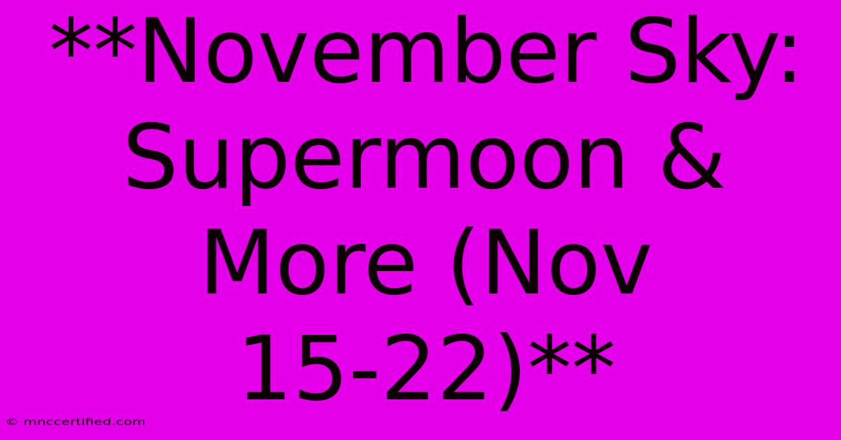 **November Sky: Supermoon & More (Nov 15-22)**