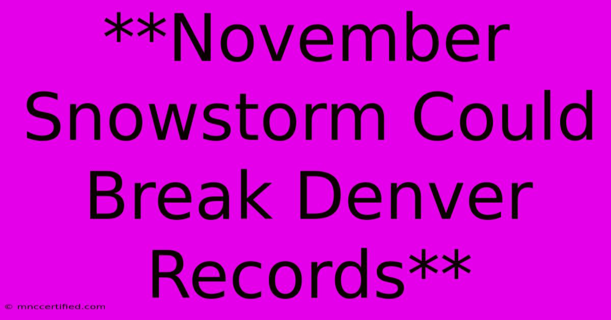 **November Snowstorm Could Break Denver Records**