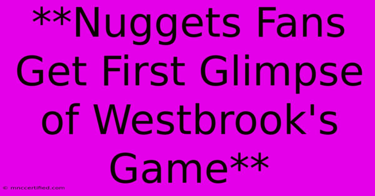 **Nuggets Fans Get First Glimpse Of Westbrook's Game**