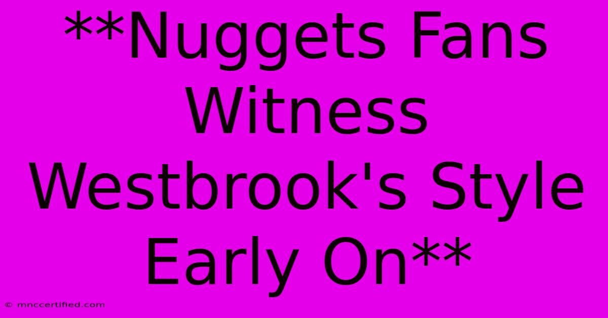 **Nuggets Fans Witness Westbrook's Style Early On**