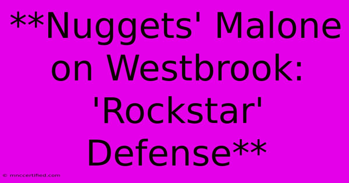 **Nuggets' Malone On Westbrook: 'Rockstar' Defense**