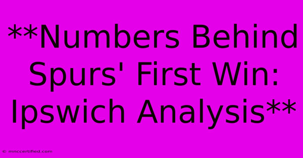 **Numbers Behind Spurs' First Win: Ipswich Analysis**