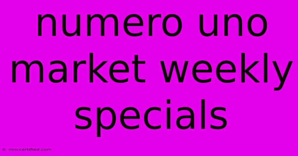 Numero Uno Market Weekly Specials