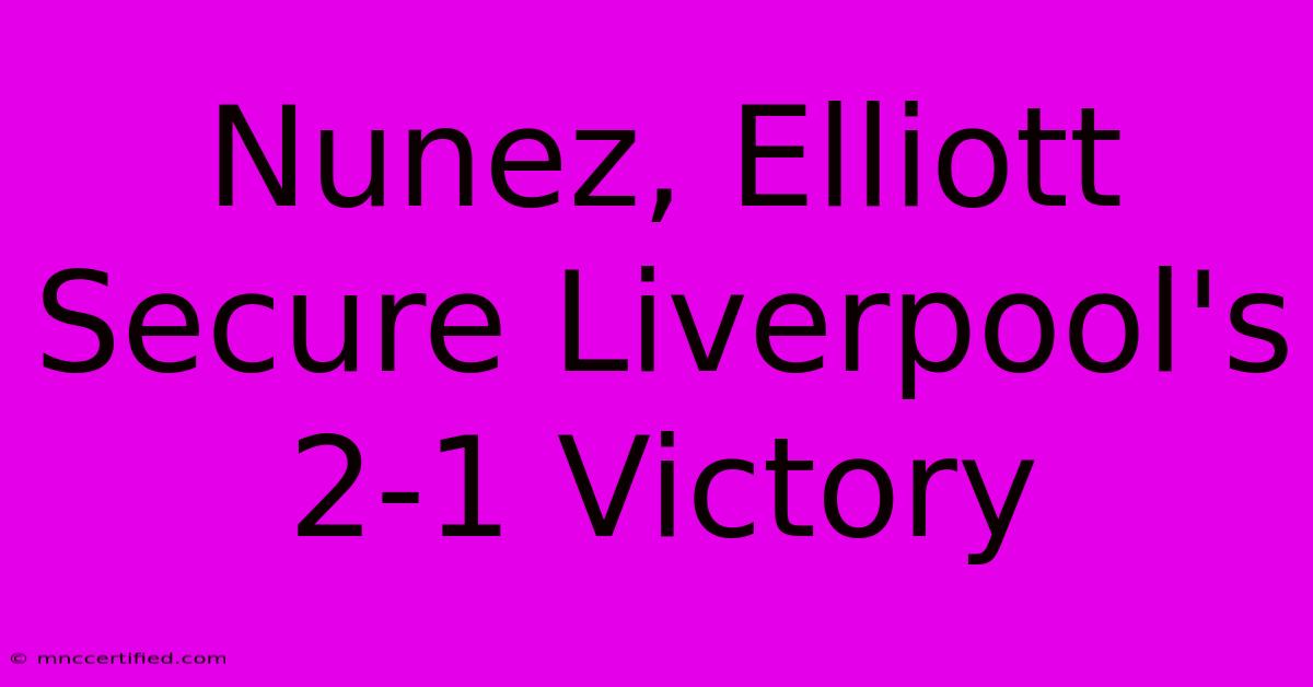 Nunez, Elliott Secure Liverpool's 2-1 Victory