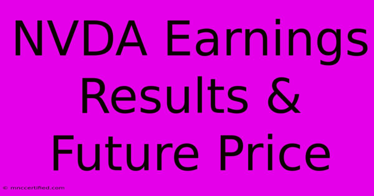 NVDA Earnings Results & Future Price