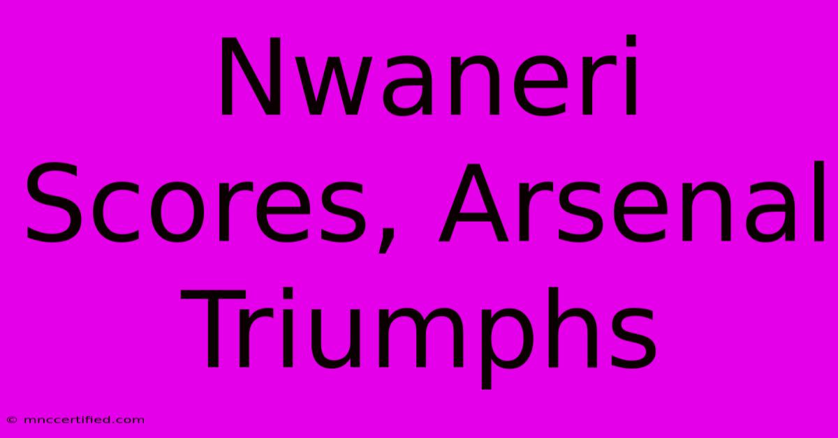 Nwaneri Scores, Arsenal Triumphs