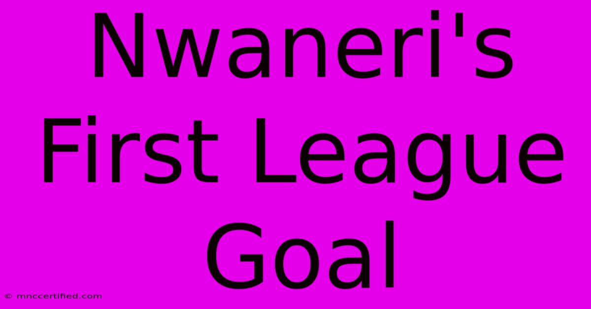 Nwaneri's First League Goal