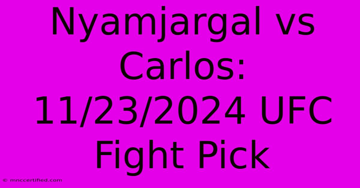 Nyamjargal Vs Carlos: 11/23/2024 UFC Fight Pick