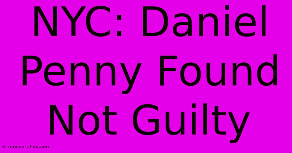 NYC: Daniel Penny Found Not Guilty