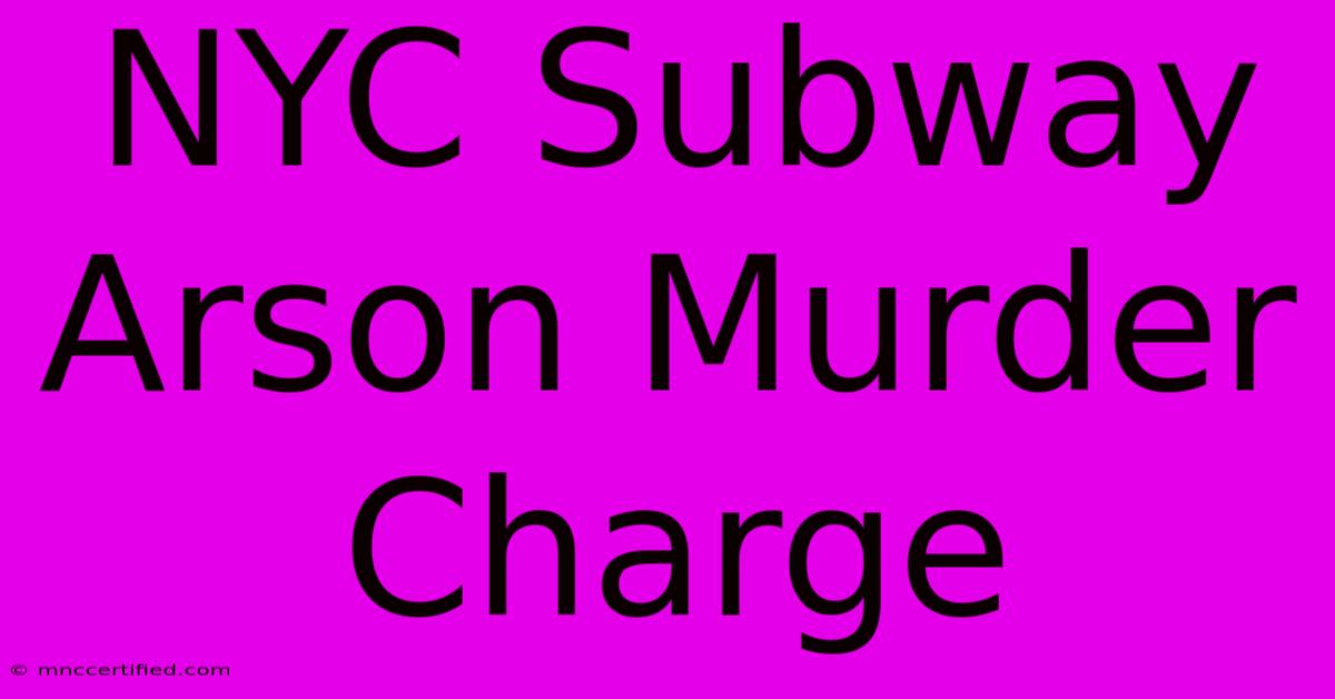 NYC Subway Arson Murder Charge