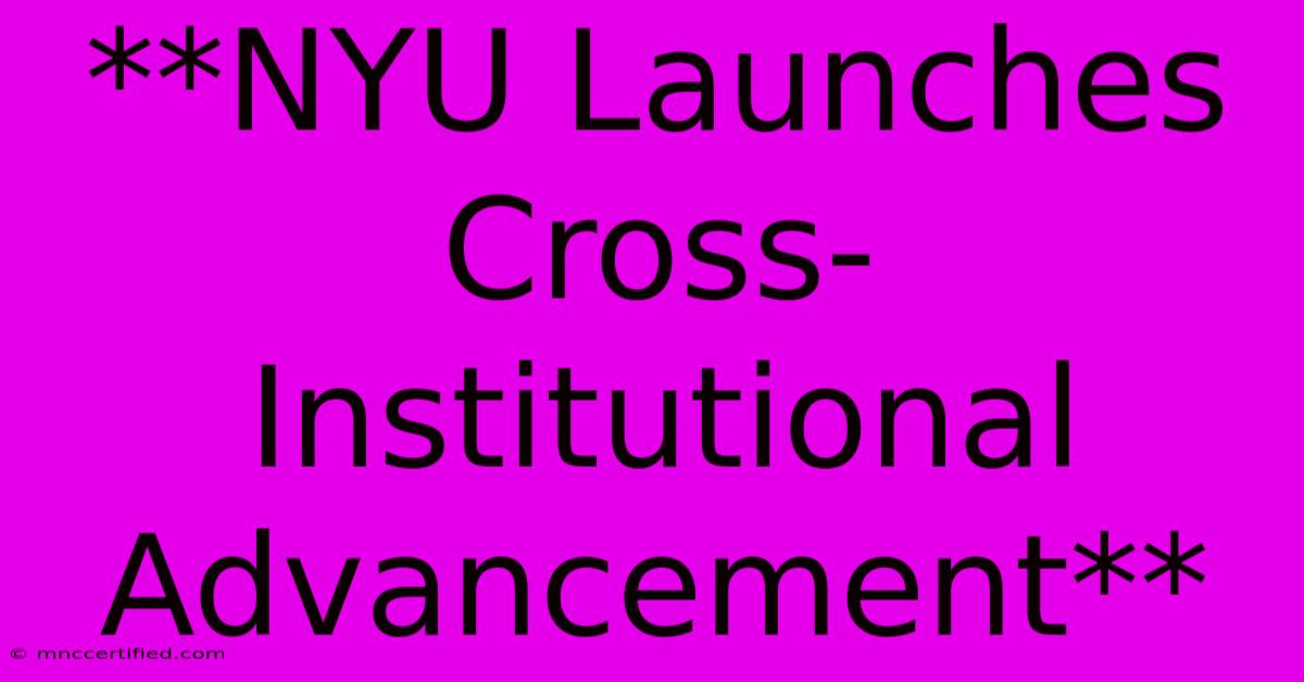 **NYU Launches Cross-Institutional Advancement**