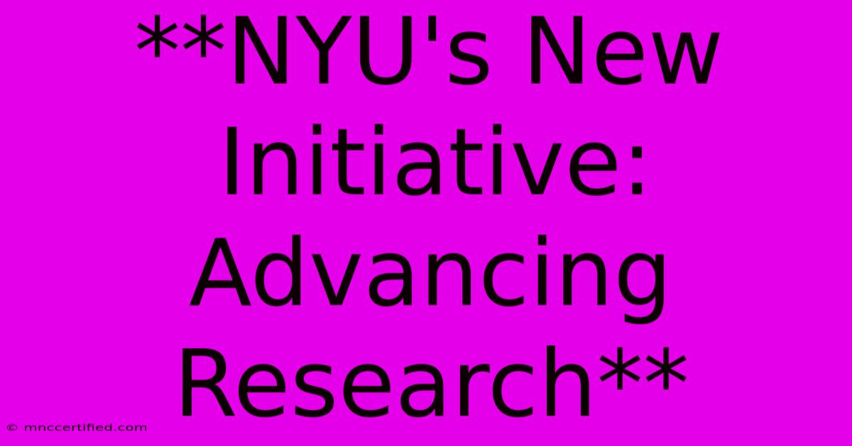 **NYU's New Initiative: Advancing Research** 