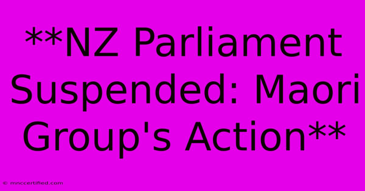 **NZ Parliament Suspended: Maori Group's Action** 