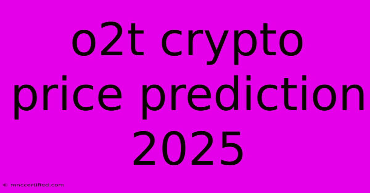 O2t Crypto Price Prediction 2025