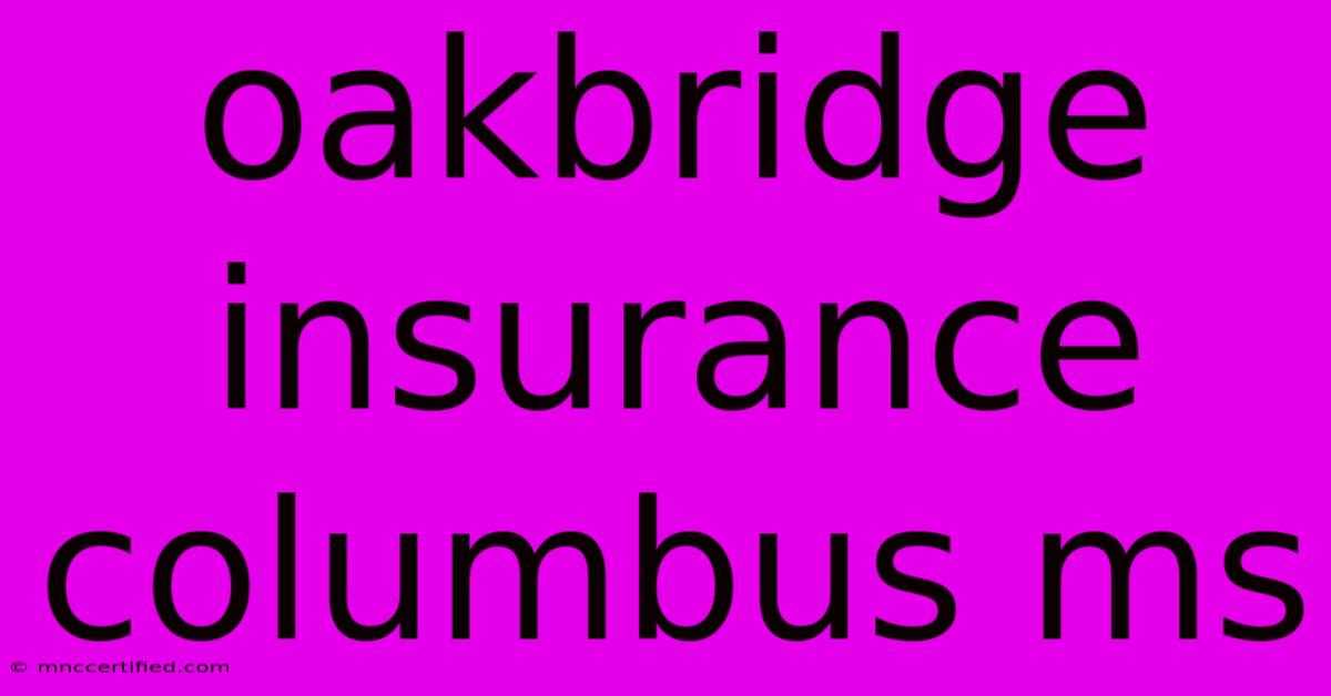 Oakbridge Insurance Columbus Ms