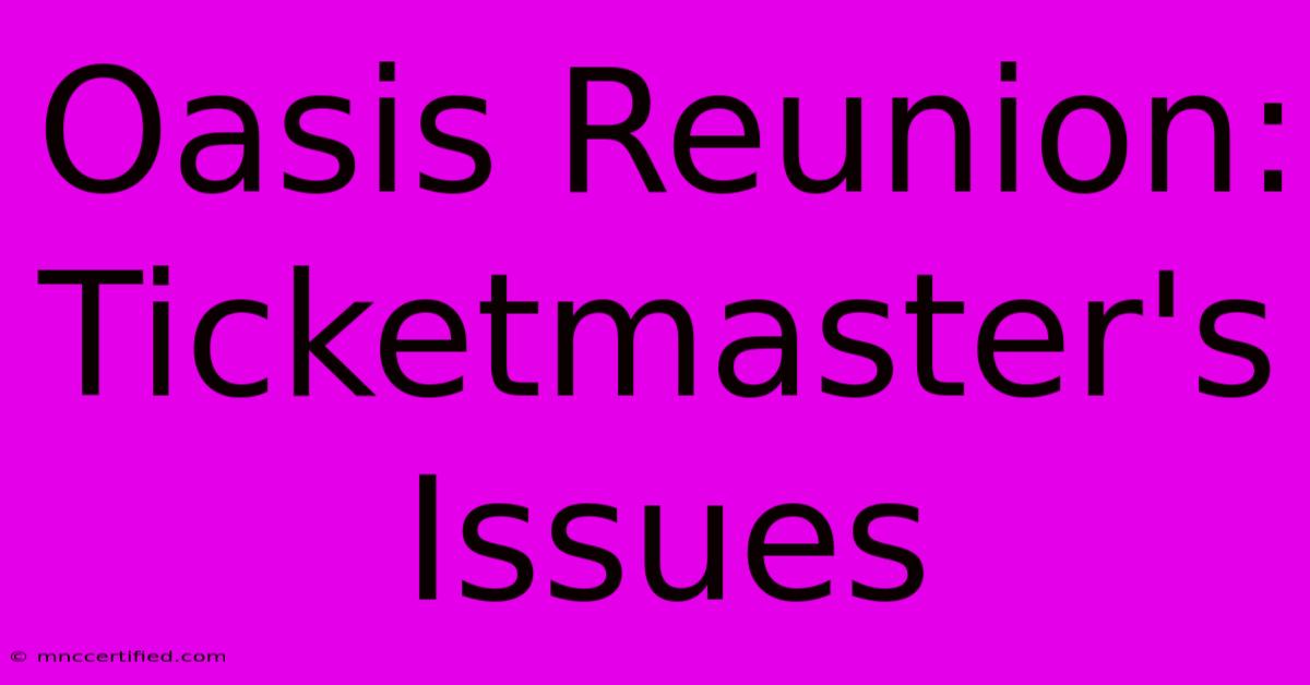 Oasis Reunion: Ticketmaster's Issues