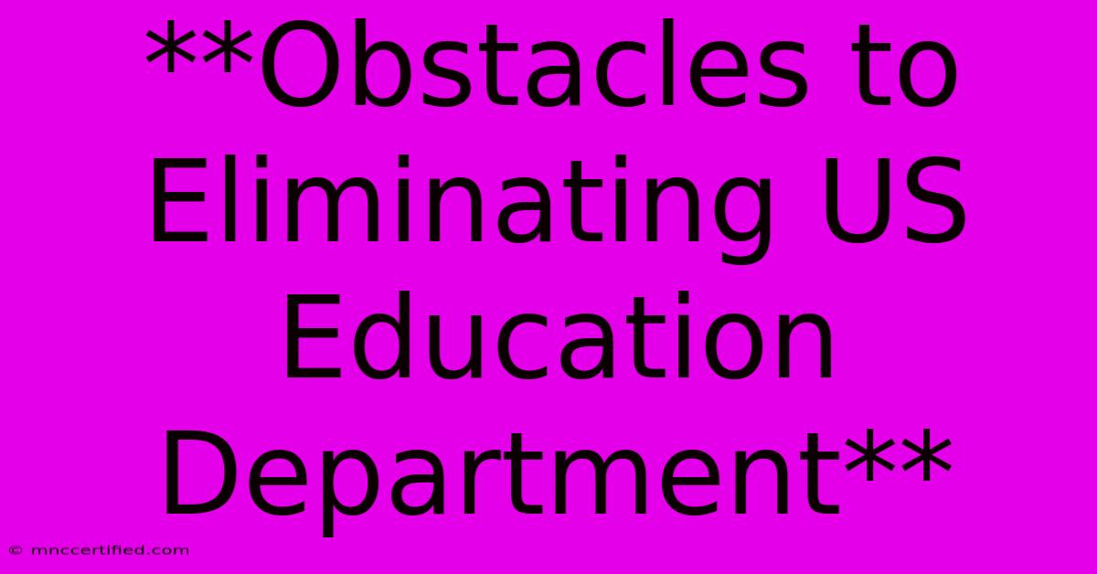 **Obstacles To Eliminating US Education Department**