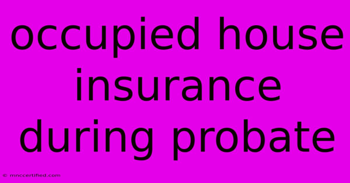 Occupied House Insurance During Probate