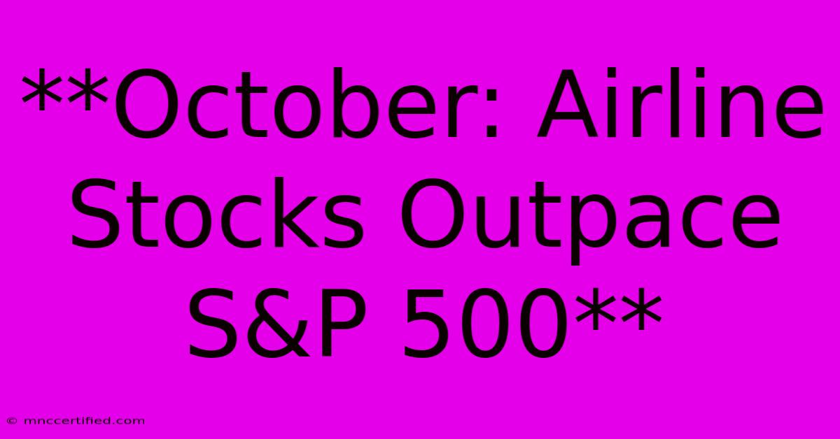 **October: Airline Stocks Outpace S&P 500**