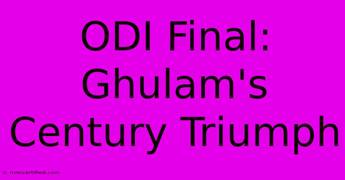 ODI Final: Ghulam's Century Triumph