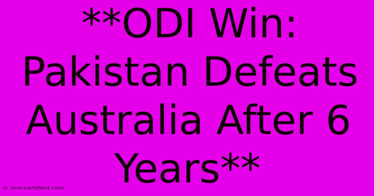 **ODI Win: Pakistan Defeats Australia After 6 Years**