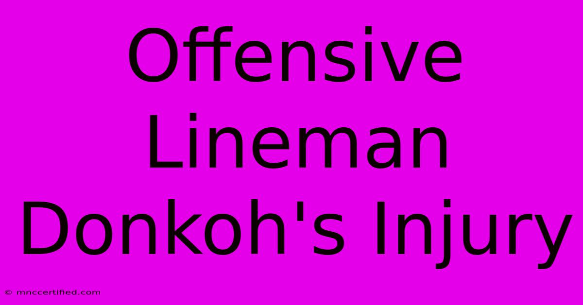 Offensive Lineman Donkoh's Injury