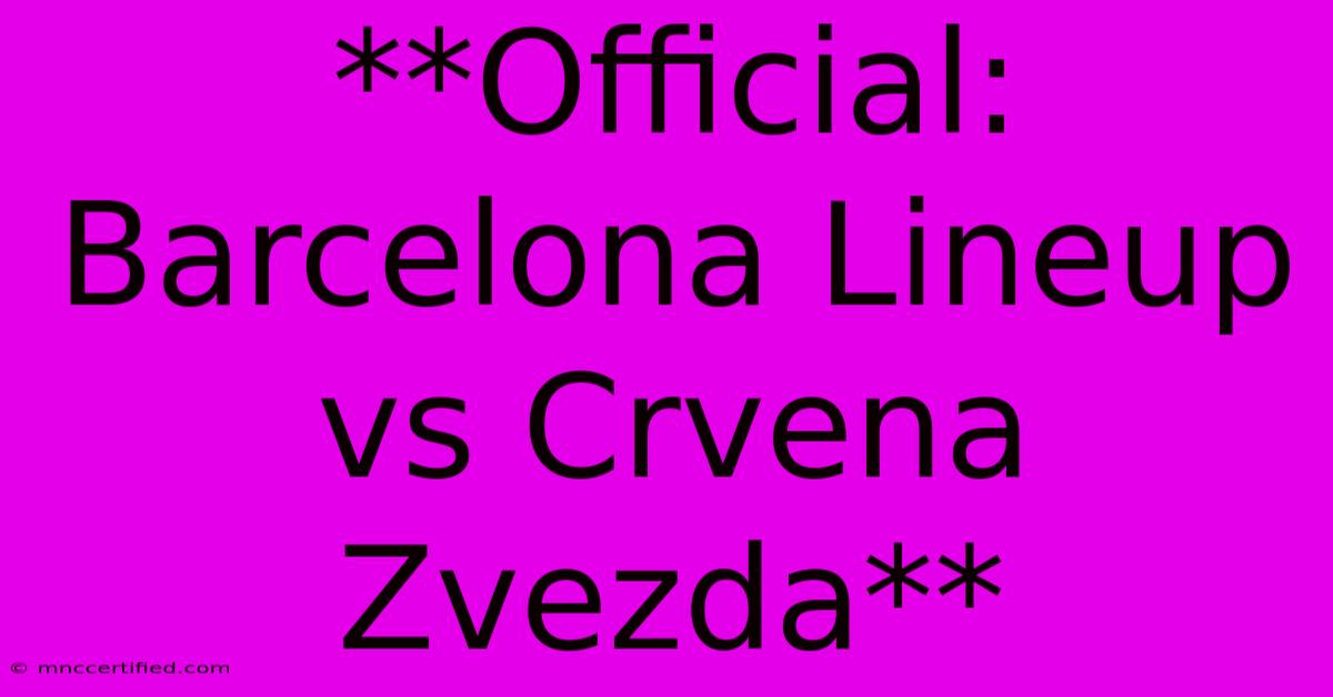 **Official: Barcelona Lineup Vs Crvena Zvezda**