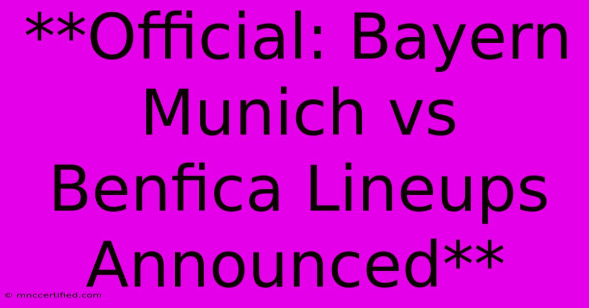 **Official: Bayern Munich Vs Benfica Lineups Announced** 