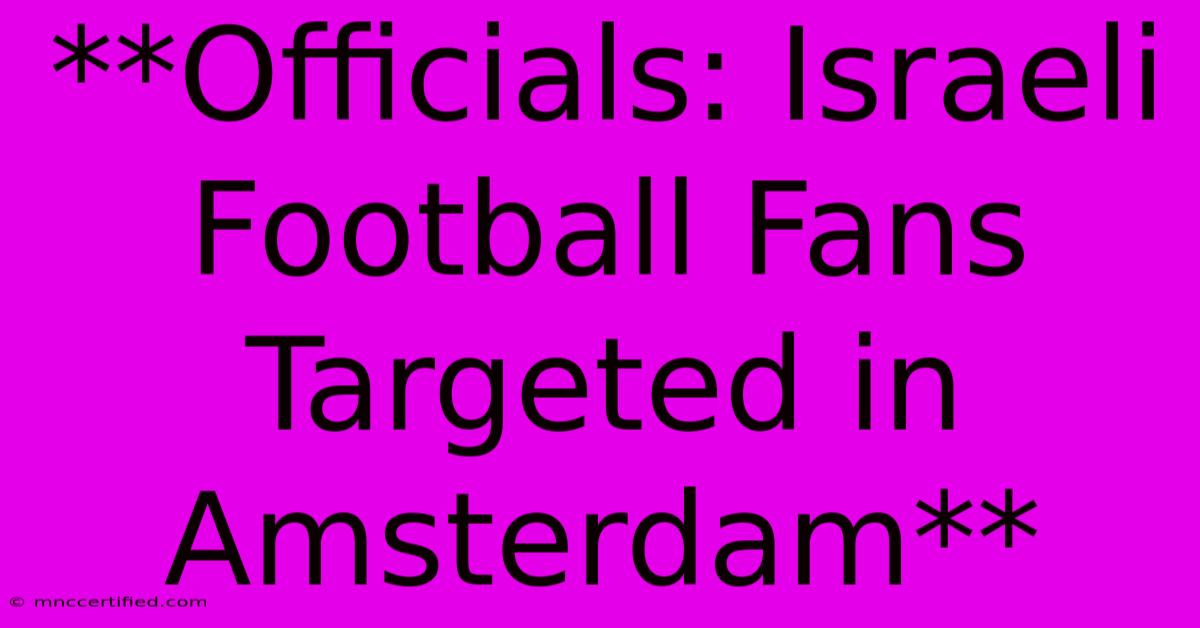 **Officials: Israeli Football Fans Targeted In Amsterdam**