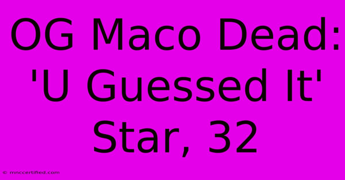 OG Maco Dead: 'U Guessed It' Star, 32