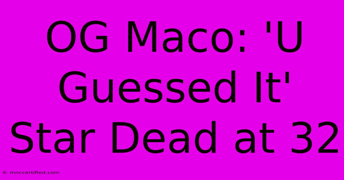 OG Maco: 'U Guessed It' Star Dead At 32