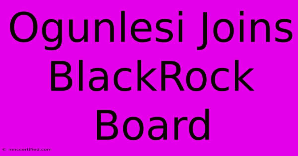 Ogunlesi Joins BlackRock Board