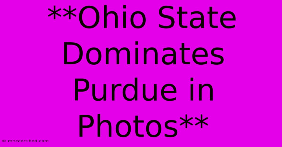 **Ohio State Dominates Purdue In Photos**