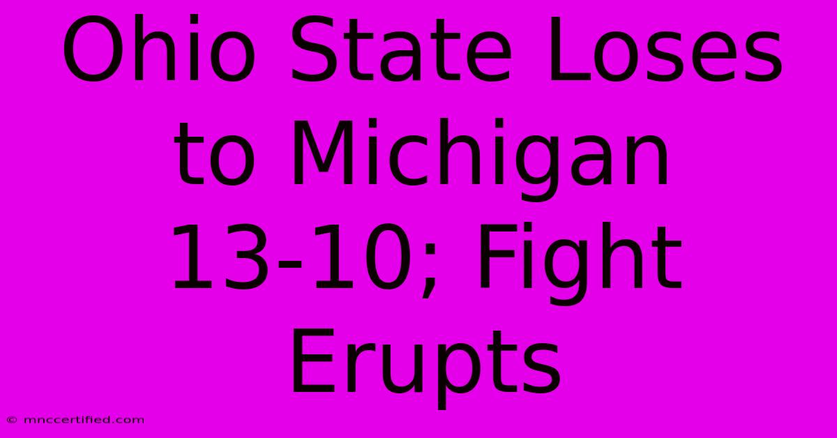 Ohio State Loses To Michigan 13-10; Fight Erupts