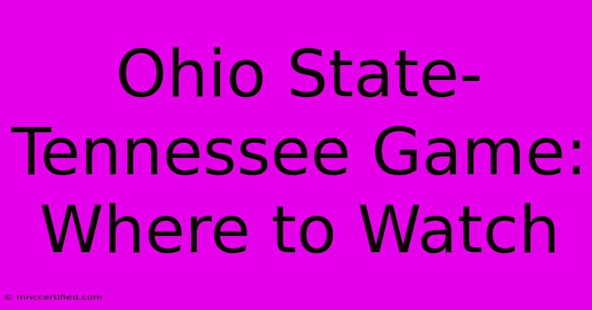 Ohio State-Tennessee Game: Where To Watch