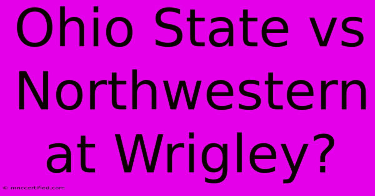 Ohio State Vs Northwestern At Wrigley?