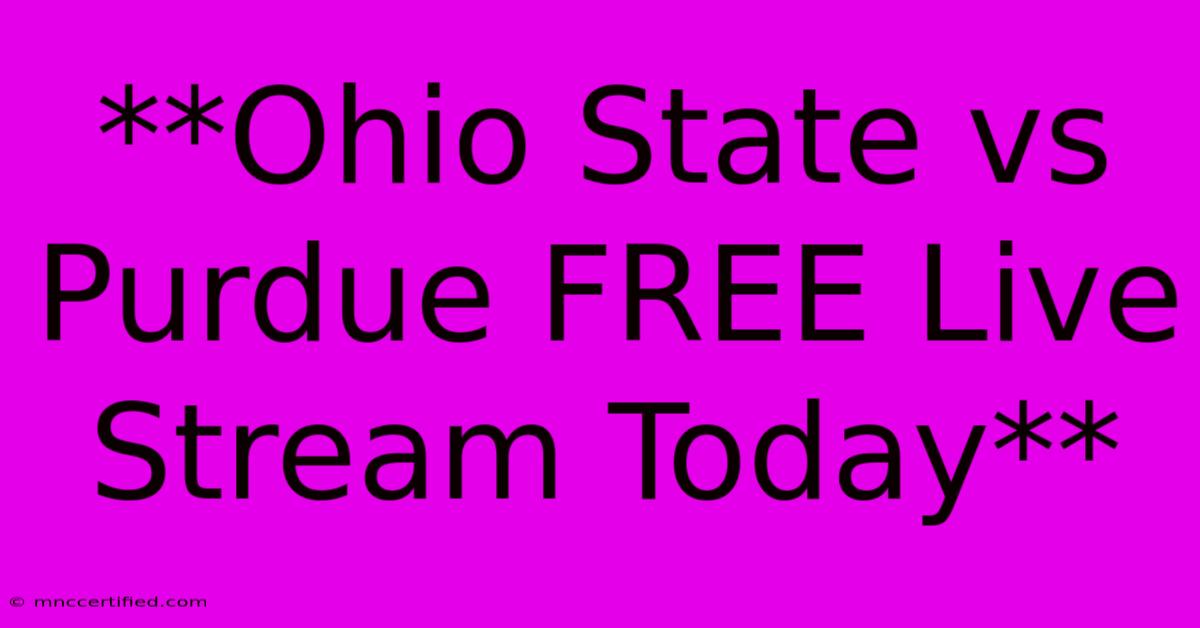 **Ohio State Vs Purdue FREE Live Stream Today**