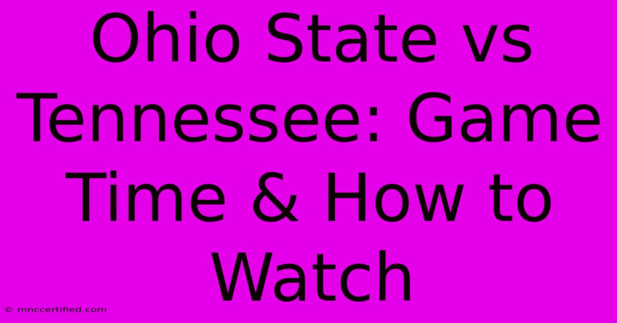 Ohio State Vs Tennessee: Game Time & How To Watch