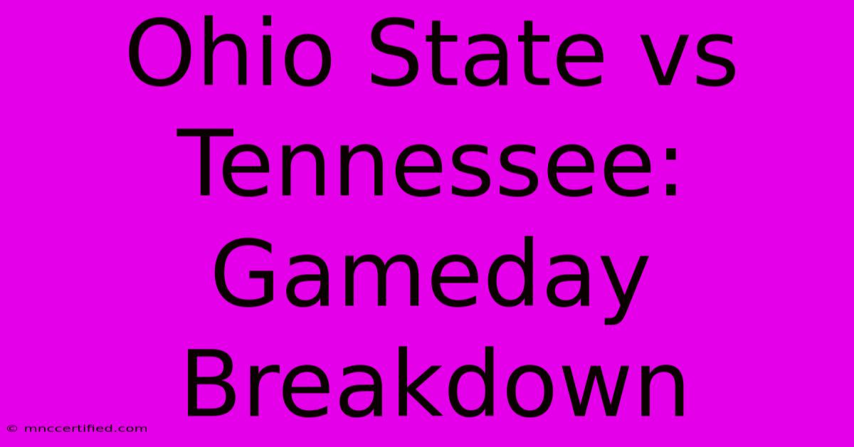 Ohio State Vs Tennessee: Gameday Breakdown