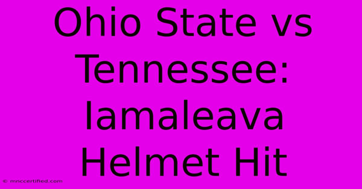 Ohio State Vs Tennessee: Iamaleava Helmet Hit