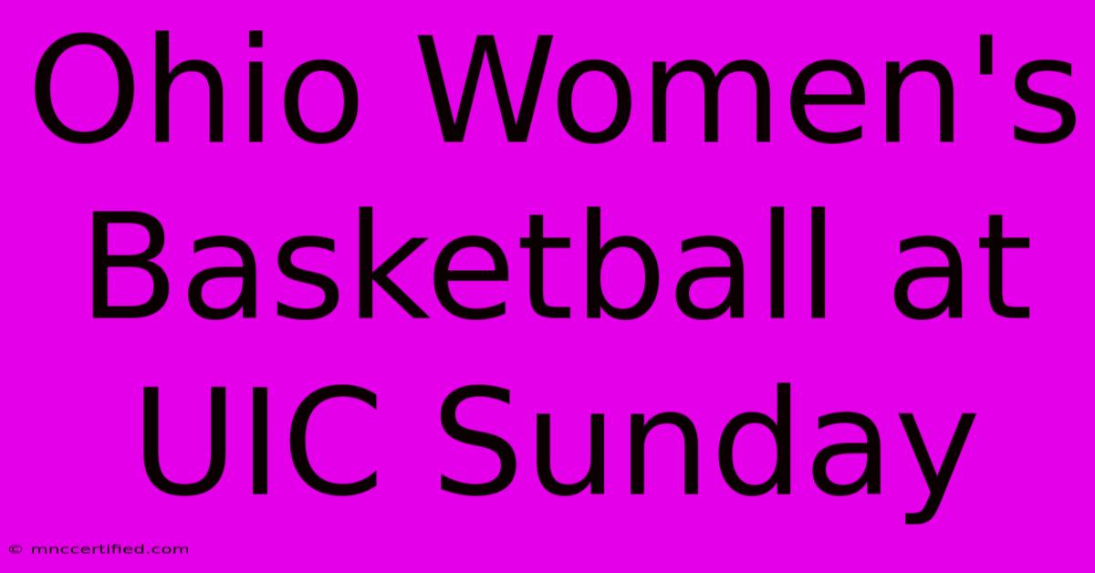 Ohio Women's Basketball At UIC Sunday