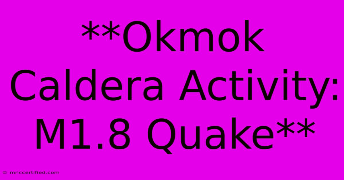 **Okmok Caldera Activity: M1.8 Quake**