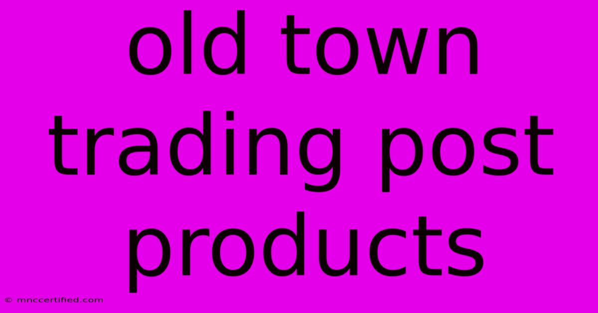 Old Town Trading Post Products