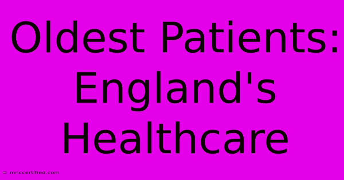 Oldest Patients: England's Healthcare