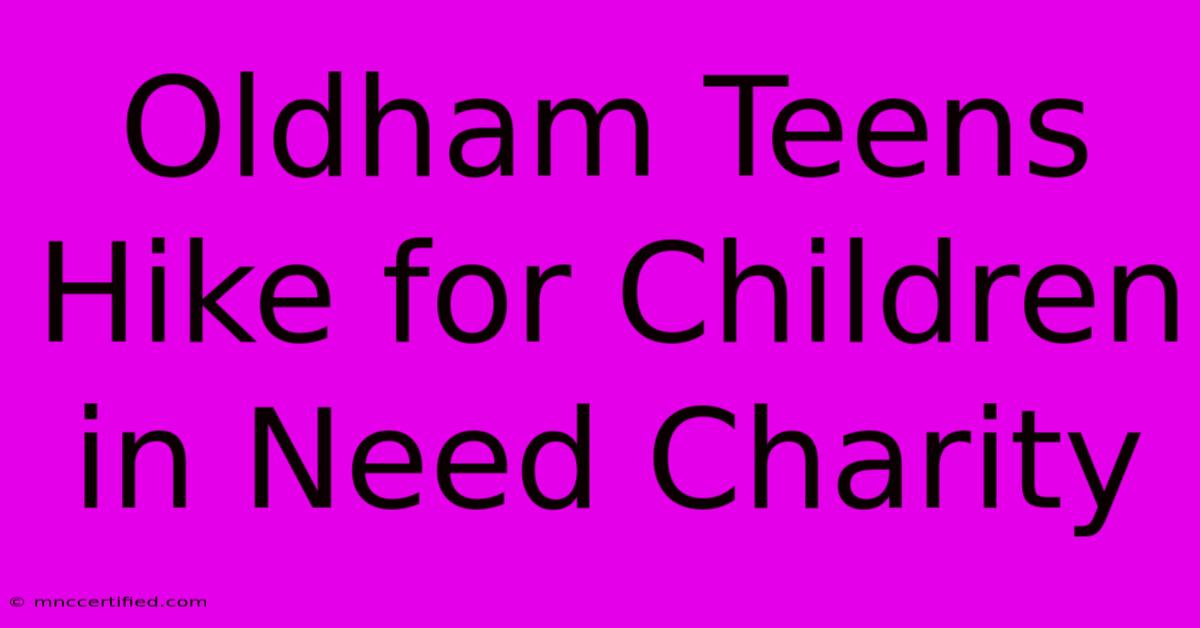 Oldham Teens Hike For Children In Need Charity