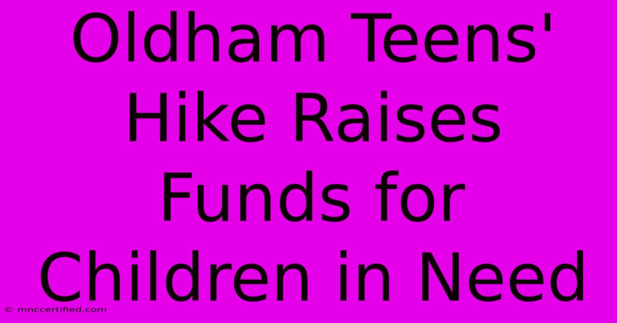 Oldham Teens' Hike Raises Funds For Children In Need