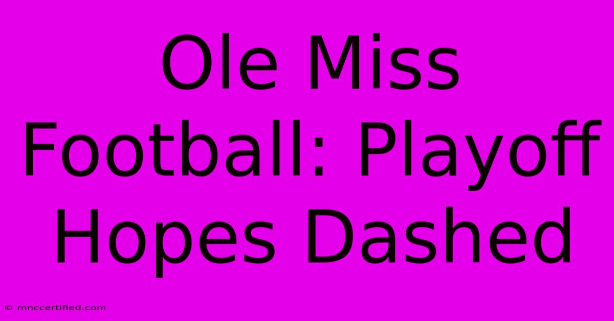 Ole Miss Football: Playoff Hopes Dashed