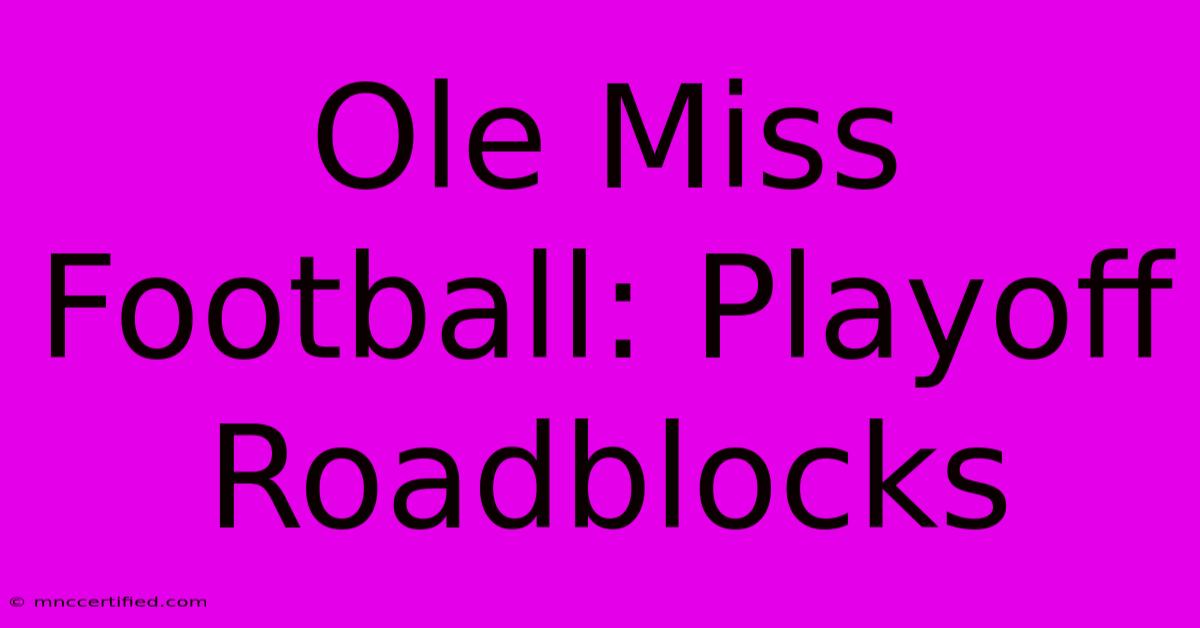 Ole Miss Football: Playoff Roadblocks