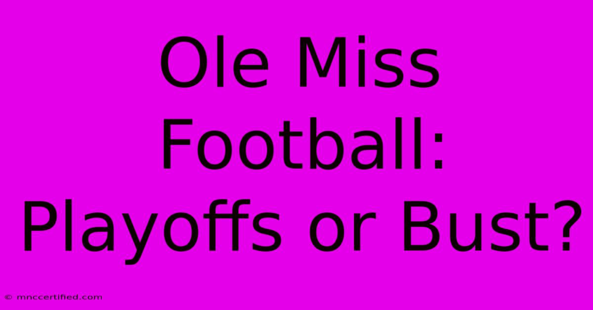 Ole Miss Football: Playoffs Or Bust?