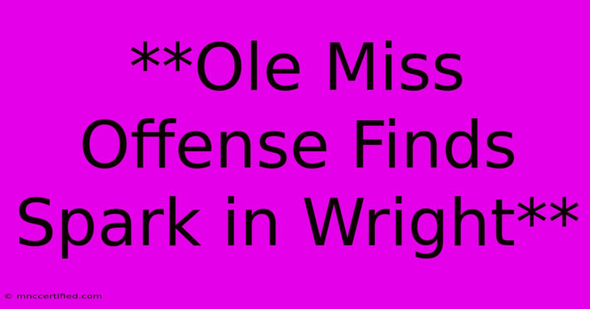 **Ole Miss Offense Finds Spark In Wright** 